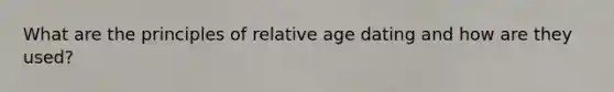 What are the principles of relative age dating and how are they used?