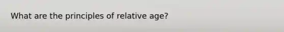 What are the principles of relative age?