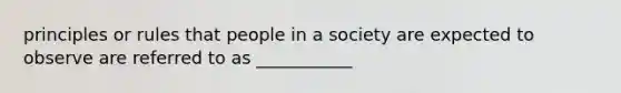 principles or rules that people in a society are expected to observe are referred to as ___________