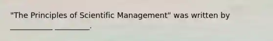 "The Principles of Scientific Management" was written by ___________ _________.