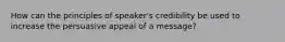 How can the principles of speaker's credibility be used to increase the persuasive appeal of a message?