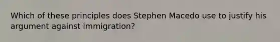 Which of these principles does Stephen Macedo use to justify his argument against immigration?