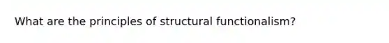 What are the principles of structural functionalism?