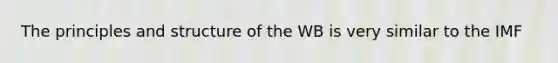 The principles and structure of the WB is very similar to the IMF