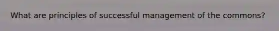 What are principles of successful management of the commons?
