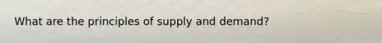 What are the principles of supply and demand?