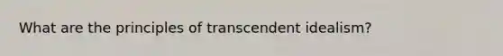 What are the principles of transcendent idealism?