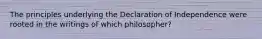 The principles underlying the Declaration of Independence were rooted in the writings of which philosopher?