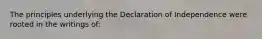 The principles underlying the Declaration of Independence were rooted in the writings of: