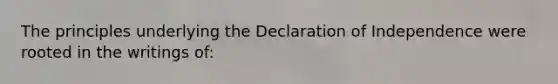 The principles underlying the Declaration of Independence were rooted in the writings of: