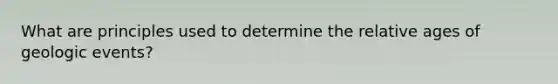 What are principles used to determine the relative ages of geologic events?