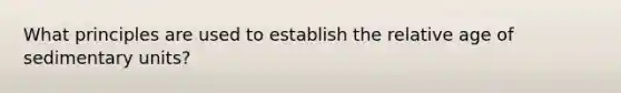 What principles are used to establish the relative age of sedimentary units?