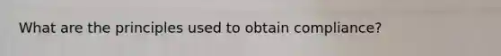 What are the principles used to obtain compliance?