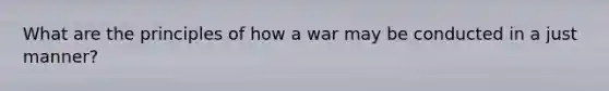 What are the principles of how a war may be conducted in a just manner?