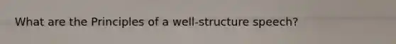 What are the Principles of a well-structure speech?