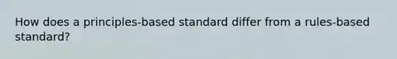 How does a principles-based standard differ from a rules-based standard?