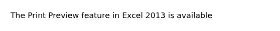 The Print Preview feature in Excel 2013 is available