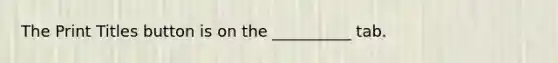 The Print Titles button is on the __________ tab.