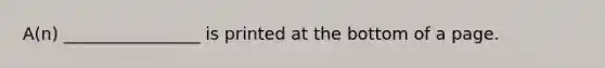 A(n) ________________ is printed at the bottom of a page.