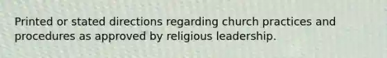 Printed or stated directions regarding church practices and procedures as approved by religious leadership.