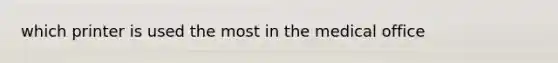 which printer is used the most in the medical office