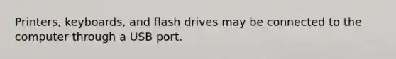 Printers, keyboards, and flash drives may be connected to the computer through a USB port.