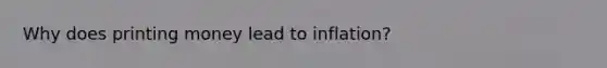 Why does printing money lead to inflation?