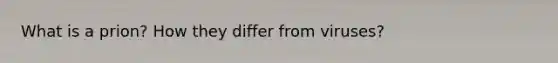 What is a prion? How they differ from viruses?