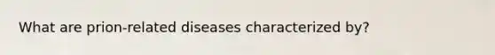 What are prion-related diseases characterized by?