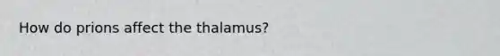 How do prions affect the thalamus?
