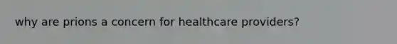 why are prions a concern for healthcare providers?