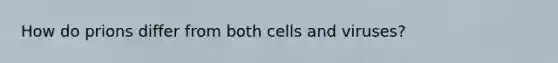 How do prions differ from both cells and viruses?