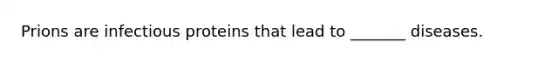 Prions are infectious proteins that lead to _______ diseases.