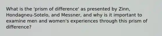 What is the 'prism of difference' as presented by Zinn, Hondagneu-Sotelo, and Messner, and why is it important to examine men and women's experiences through this prism of difference?