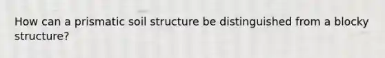 How can a prismatic soil structure be distinguished from a blocky structure?