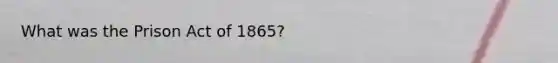 What was the Prison Act of 1865?