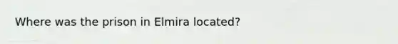 Where was the prison in Elmira located?