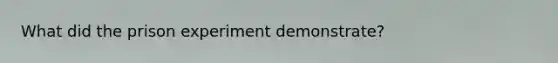 What did the prison experiment demonstrate?