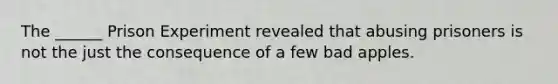 The ______ Prison Experiment revealed that abusing prisoners is not the just the consequence of a few bad apples.