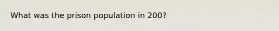 What was the prison population in 200?