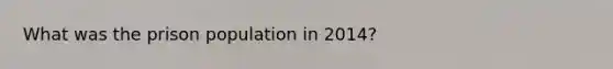 What was the prison population in 2014?