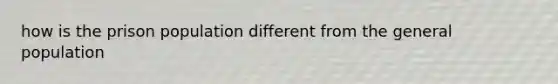 how is the prison population different from the general population