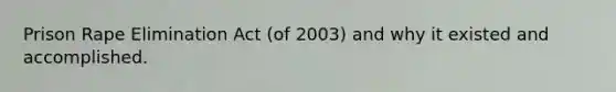 Prison Rape Elimination Act (of 2003) and why it existed and accomplished.