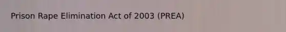 Prison Rape Elimination Act of 2003 (PREA)