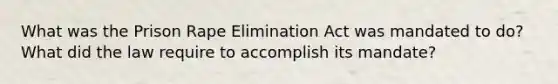 What was the Prison Rape Elimination Act was mandated to do? What did the law require to accomplish its mandate?