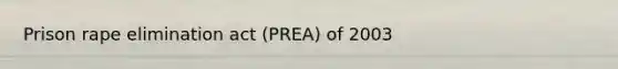 Prison rape elimination act (PREA) of 2003