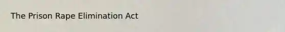 The Prison Rape Elimination Act