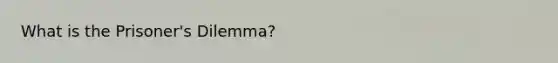 What is the Prisoner's Dilemma?