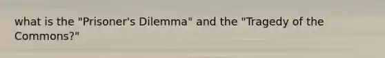 what is the "Prisoner's Dilemma" and the "Tragedy of the Commons?"