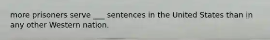 more prisoners serve ___ sentences in the United States than in any other Western nation.